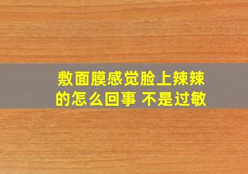 敷面膜感觉脸上辣辣的怎么回事 不是过敏